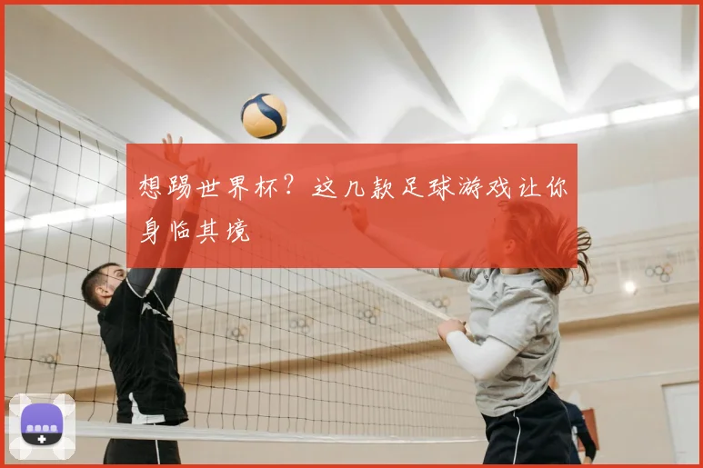 想踢世界杯？这几款足球游戏让你身临其境
