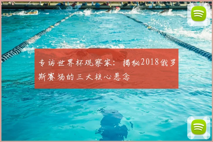 专访世界杯观察家:揭秘2018俄罗斯赛场的三大核心悬念
